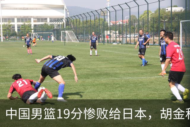 中国男篮19分惨败给日本，胡金秋15+4贺希宁12分，高诗岩表现糟糕