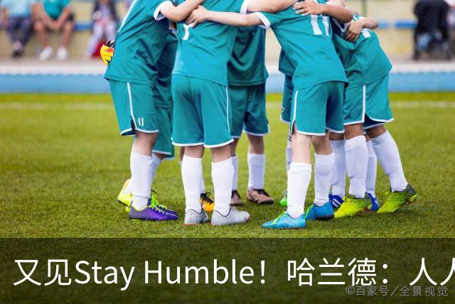 又见Stay Humble！哈兰德：人人都该保持谦虚，但英格兰应有信心