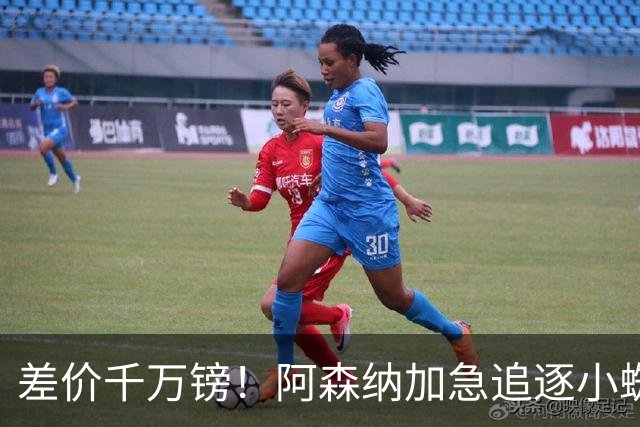 差价千万镑！阿森纳加急追逐小蜘蛛，西甲死敌堵路只剩枪手唯一机会