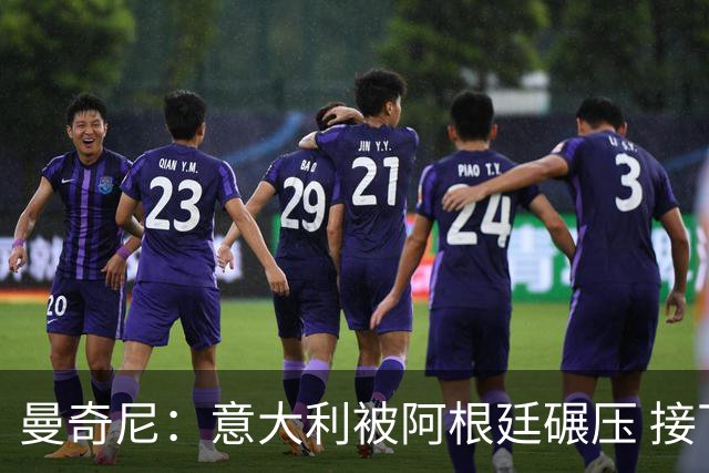 曼奇尼：意大利被阿根廷碾压 接下去将全面革新