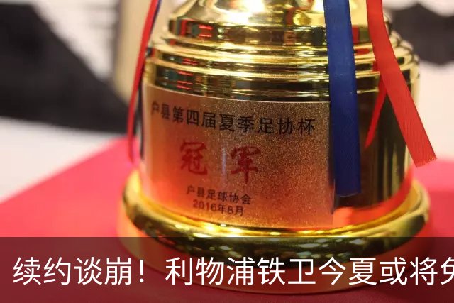 续约谈崩！利物浦铁卫今夏或将免费离队，三大欧洲豪门猎手出击