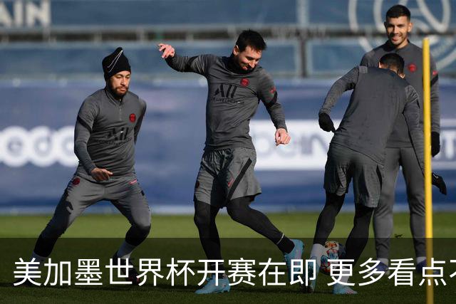 美加墨世界杯开赛在即 更多看点不容错过
