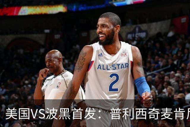 美国VS波黑首发：普利西奇麦肯尼先发 哲科出战