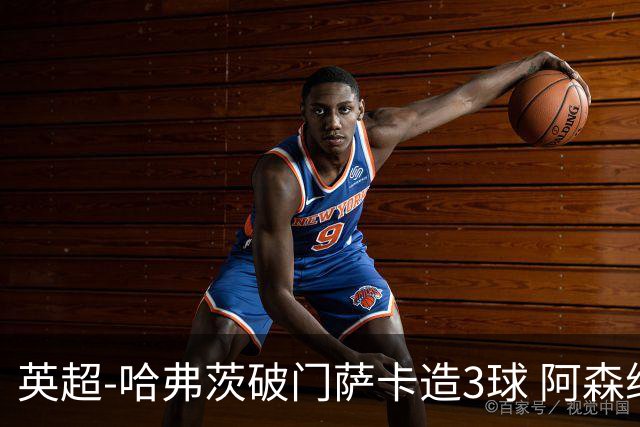 英超-哈弗茨破门萨卡造3球 阿森纳3-1南安普顿