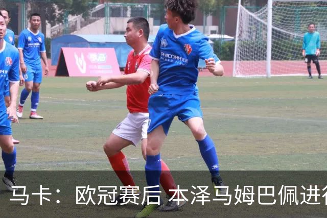马卡：欧冠赛后 本泽马姆巴佩进行了15分钟的密谈