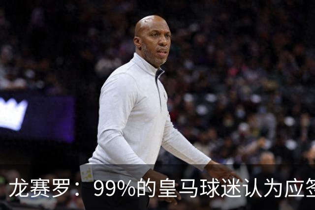 龙赛罗：99%的皇马球迷认为应签罗德里，他来了皇马就无敌了