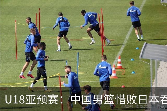 U18亚预赛：中国男篮惜败日本吞首败 仅一人上双小组第二晋级